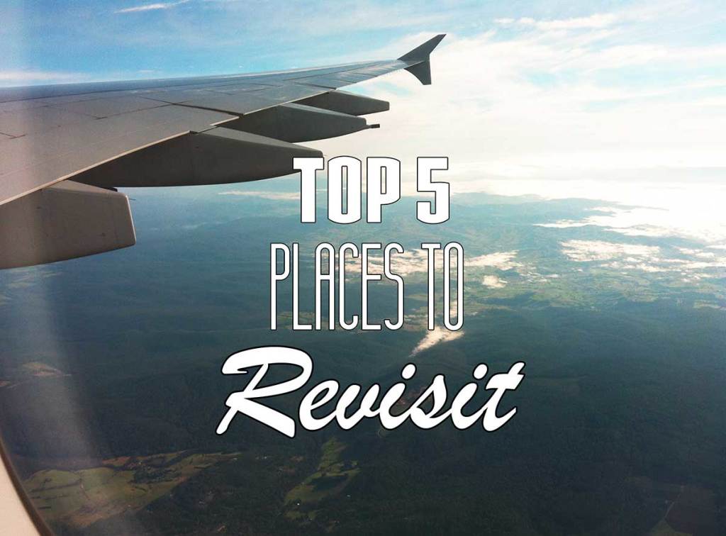 5 Places to Revisit - places to travel abroad