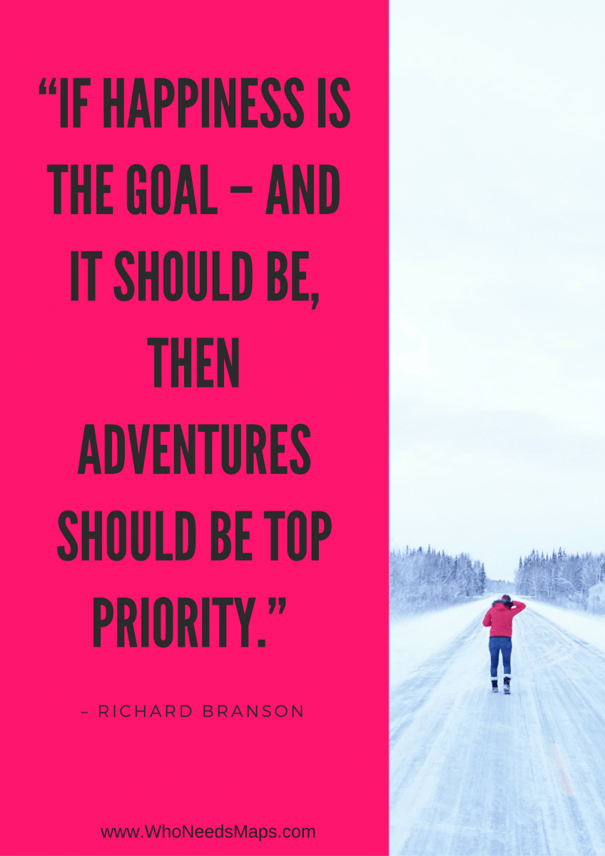 "If happiness is the goal - and it should be, then adventure should be top priority." - Rechard Branson