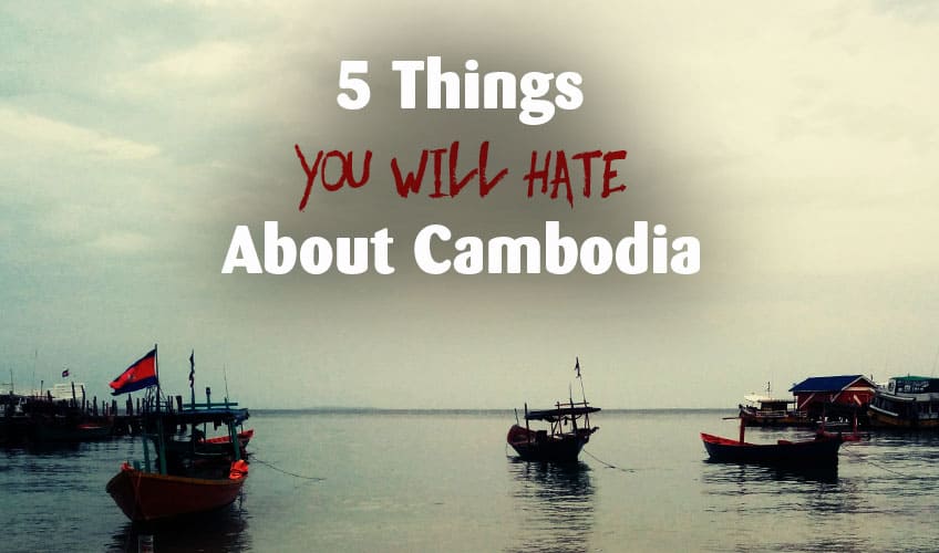 5 Things you will hate about Cambodia